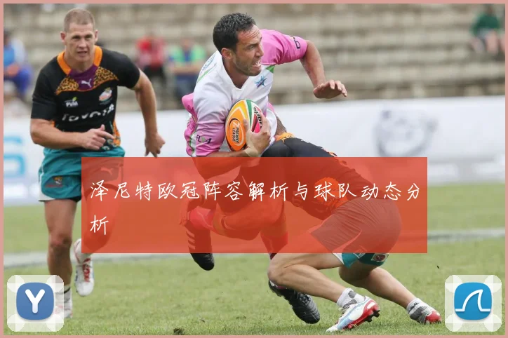 泽尼特欧冠阵容解析与球队动态分析